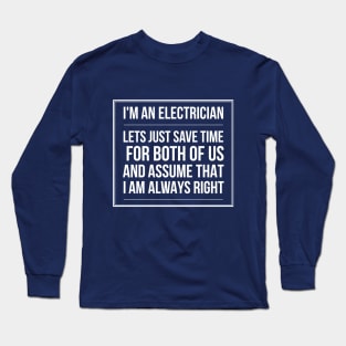 ELECTRICIAN LET'S JUST ASUME THAT I AM ALWAYS RIGHT - electrician saying quotes jobs Long Sleeve T-Shirt